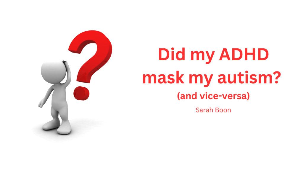 Did my ADHD mask my autism? (and&nbsp;vice-versa)
