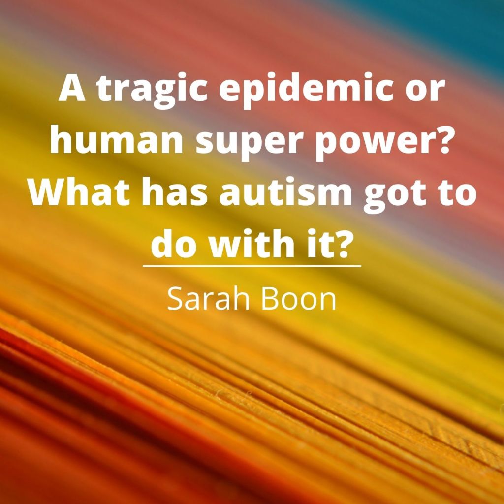 A tragic epidemic or human super power? What has autism got to do with&nbsp;it?