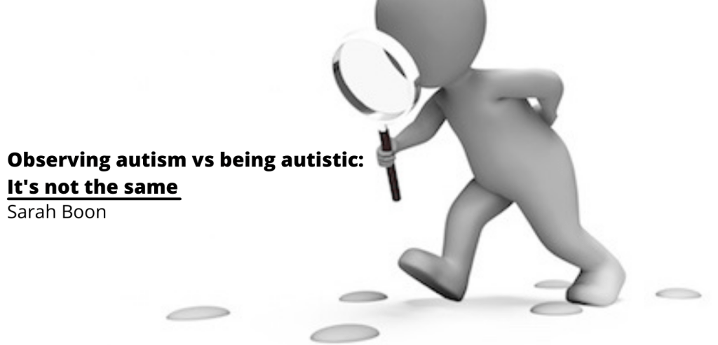 Observing autism vs being autistic: it’s not the&nbsp;same