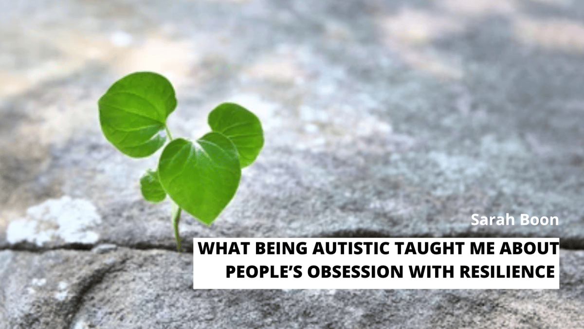 What being autistic taught me about people’s obsession with&nbsp;resilience