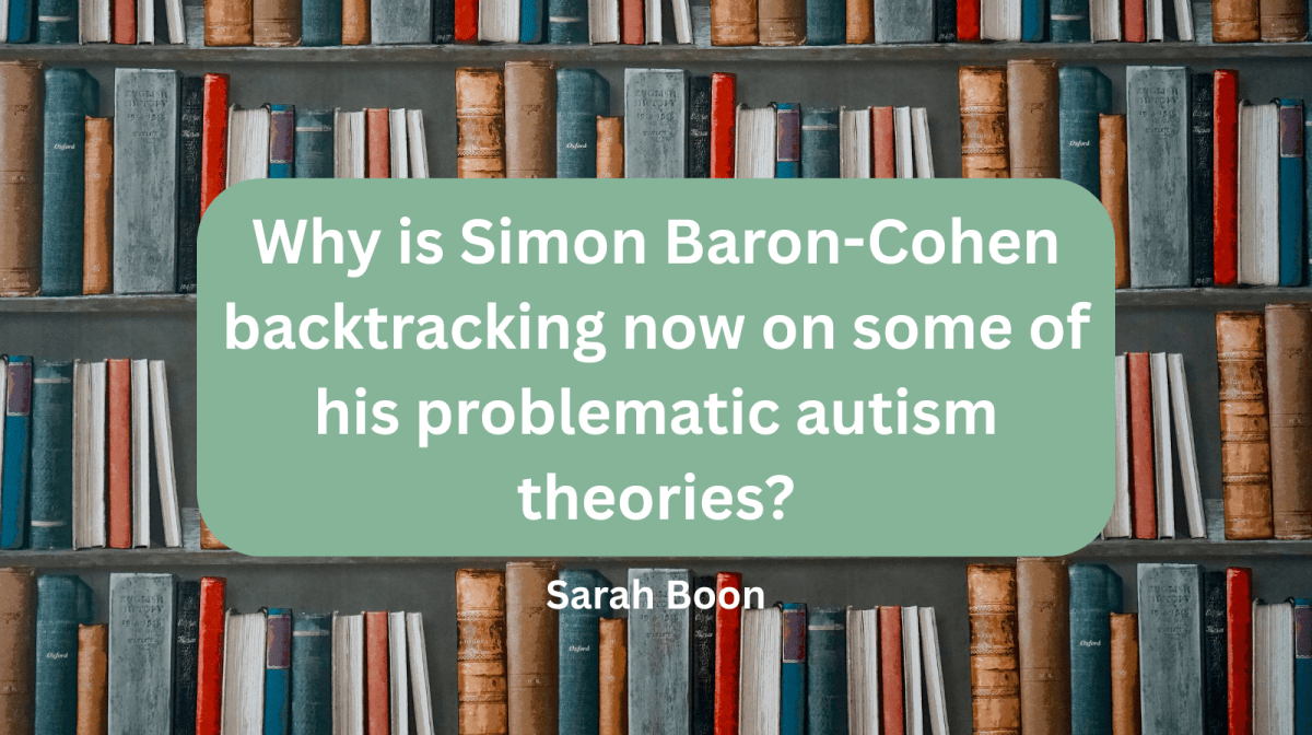 Why is Simon Baron-Cohen backtracking now on some of his problematic autism&nbsp;theories?